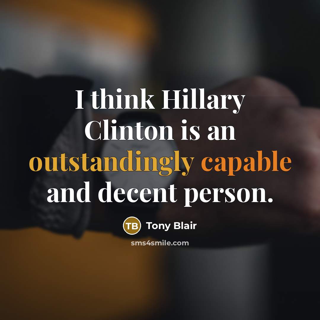 “I think Hillary Clinton is an outstandingly capable and decent person.” quote by Tony Blair