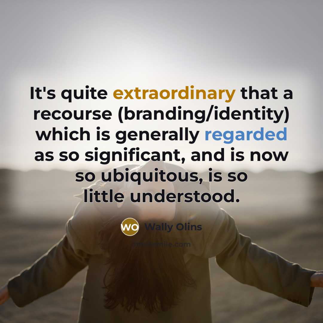 “It's quite extraordinary that a recourse (branding/identity) which is generally regarded as so significant, and is now so ubiquitous, is so little understood.” quote by Wally Olins