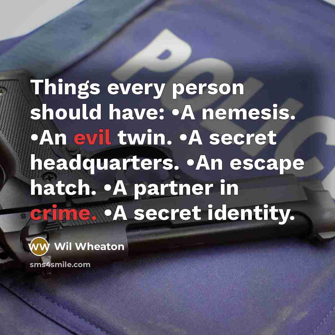 “Things every person should have: •A nemesis. •An evil twin. •A secret headquarters. •An escape hatch. •A partner in crime. •A secret identity.” quote by Wil Wheaton