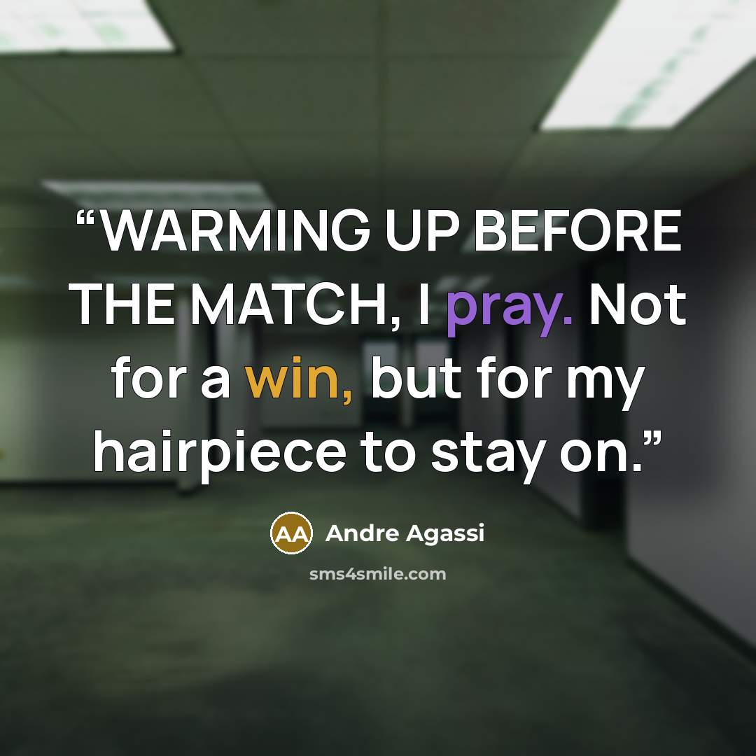 “WARMING UP BEFORE THE MATCH, I pray. Not for a win, but for my hairpiece to stay on.” quote by Andre Agassi