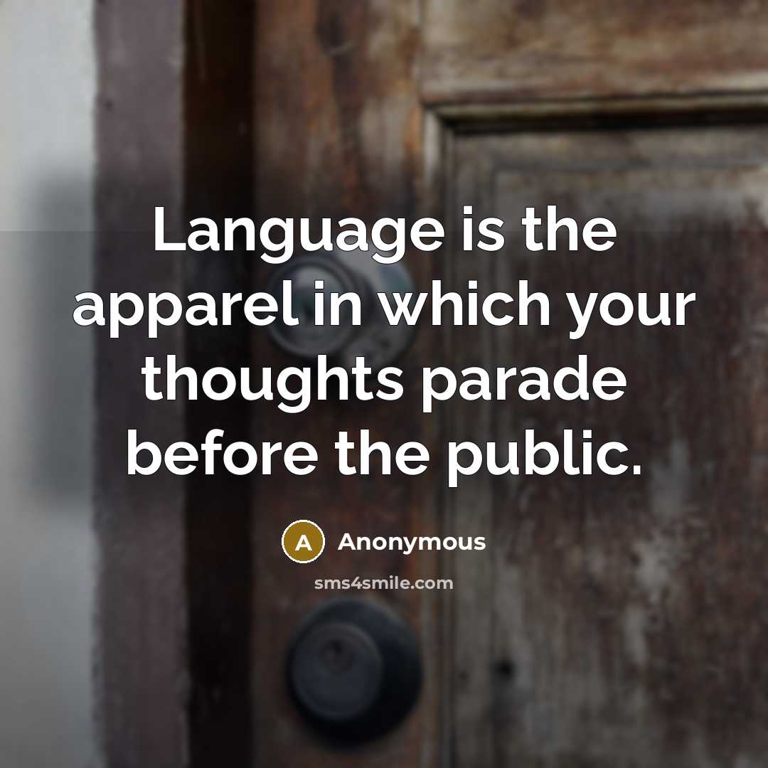 “Language is the apparel in which your thoughts parade before the public.” quote by Anonymous