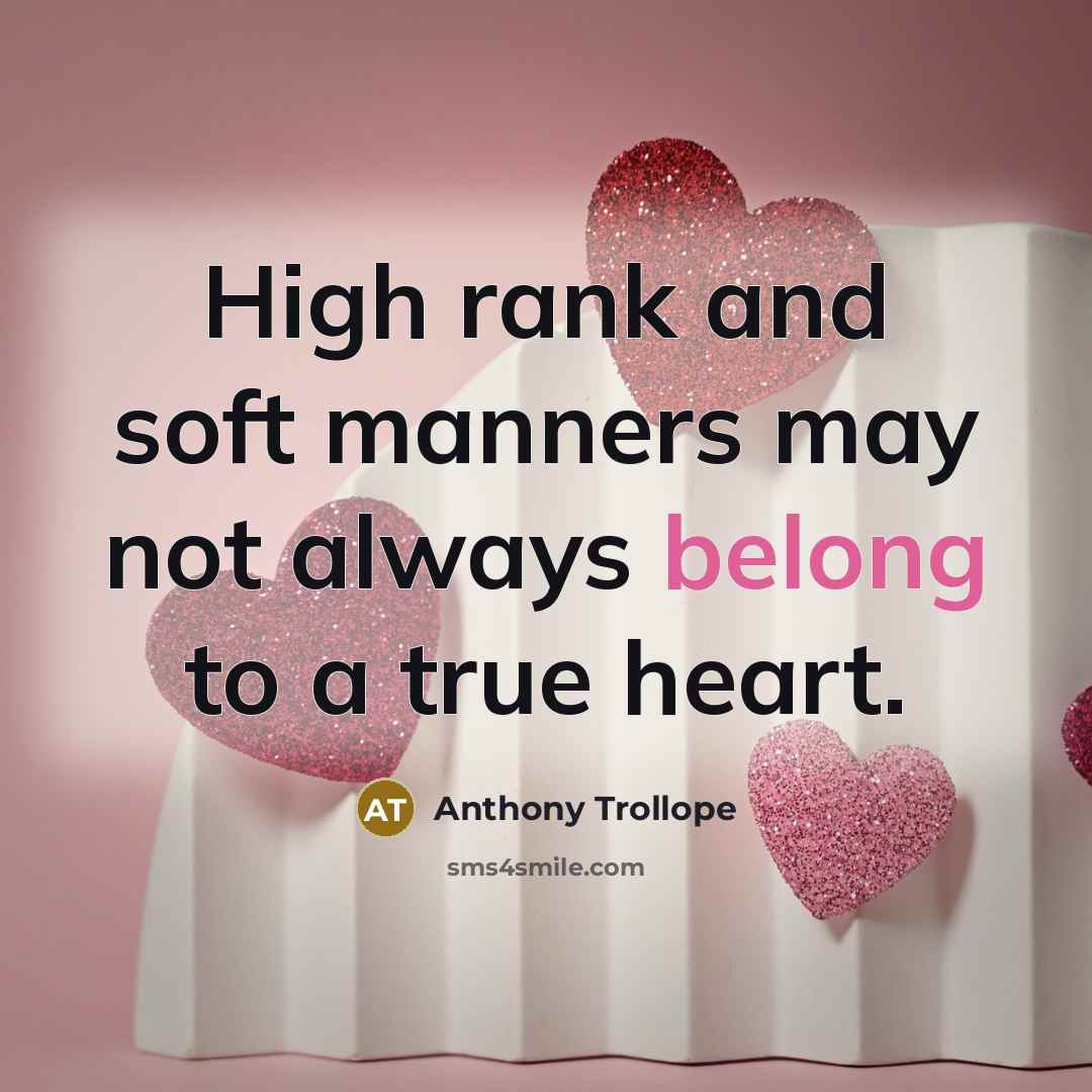 “High rank and soft manners may not always belong to a true heart.” quote by Anthony Trollope