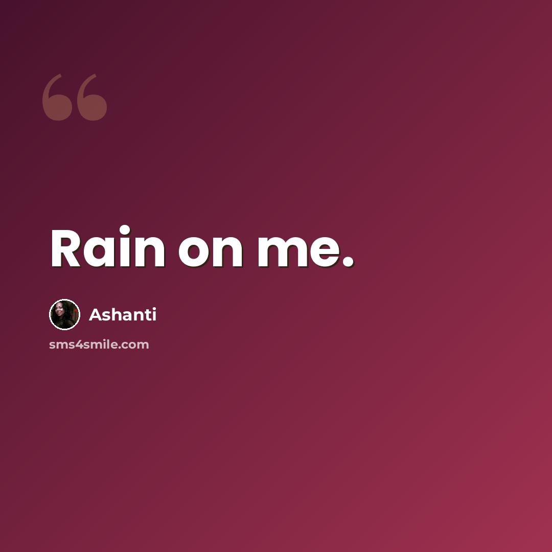 “Rain on me.” quote by Ashanti