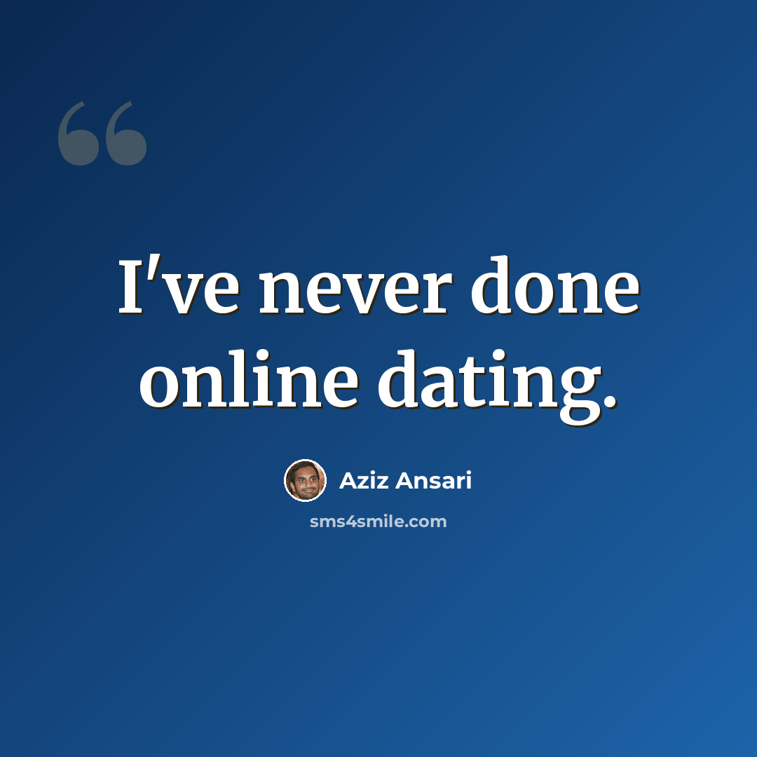 “I've never done online dating.” quote by Aziz Ansari