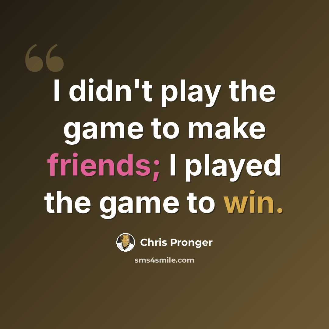 “I didn't play the game to make friends; I played the game to win.” quote by Chris Pronger