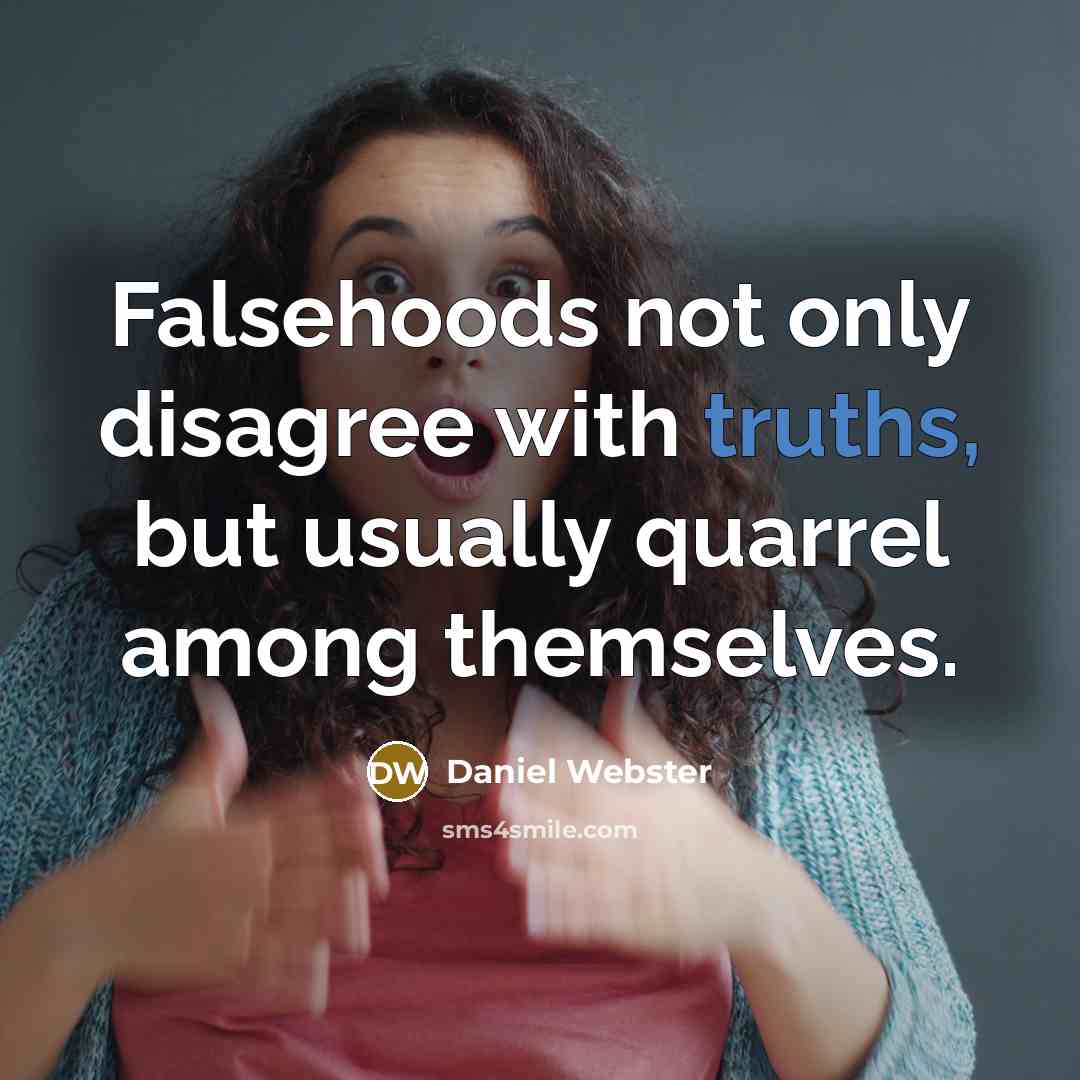 “Falsehoods not only disagree with truths, but usually quarrel among themselves.” quote by Daniel Webster