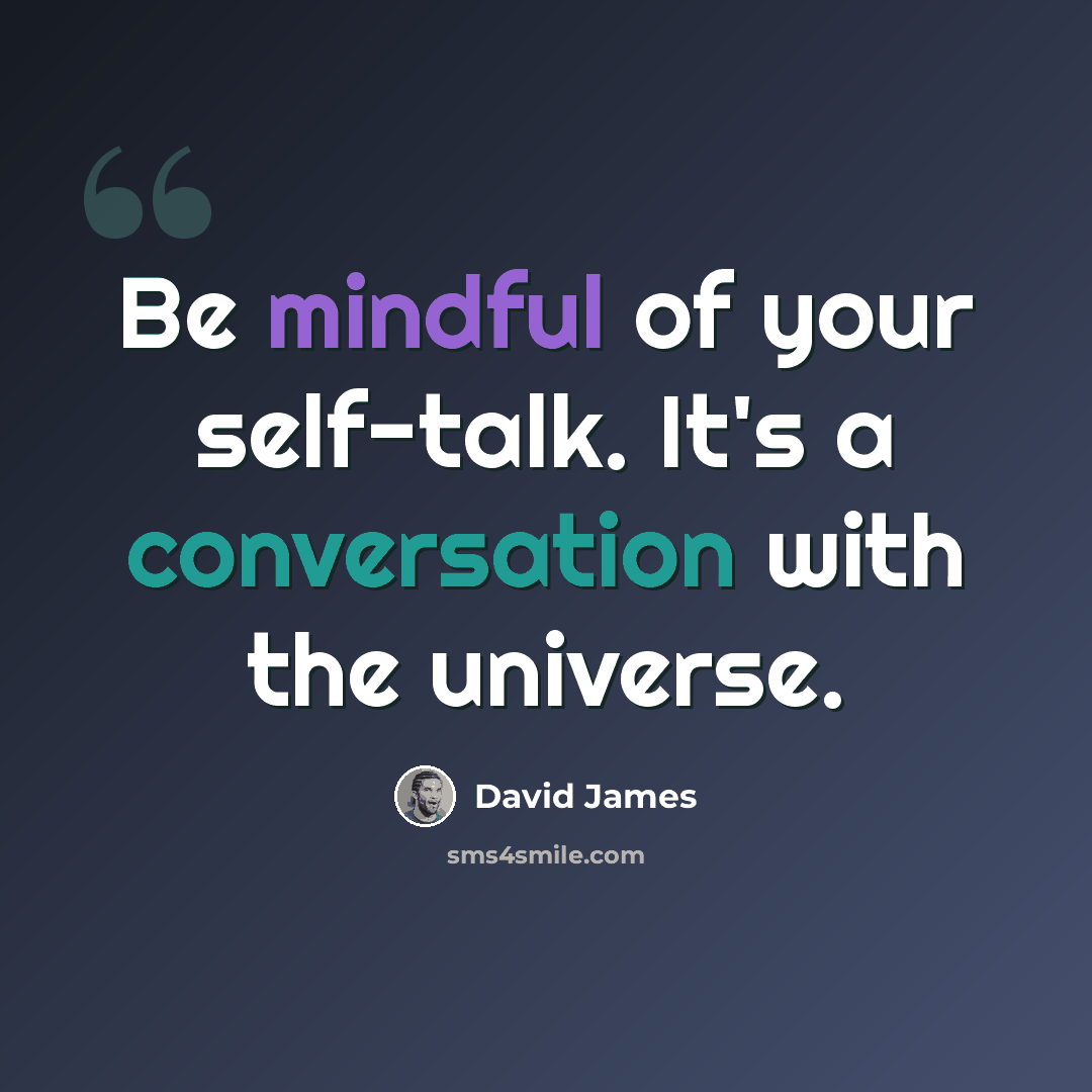 “Be mindful of your self-talk. It's a conversation with the universe.” quote by David James