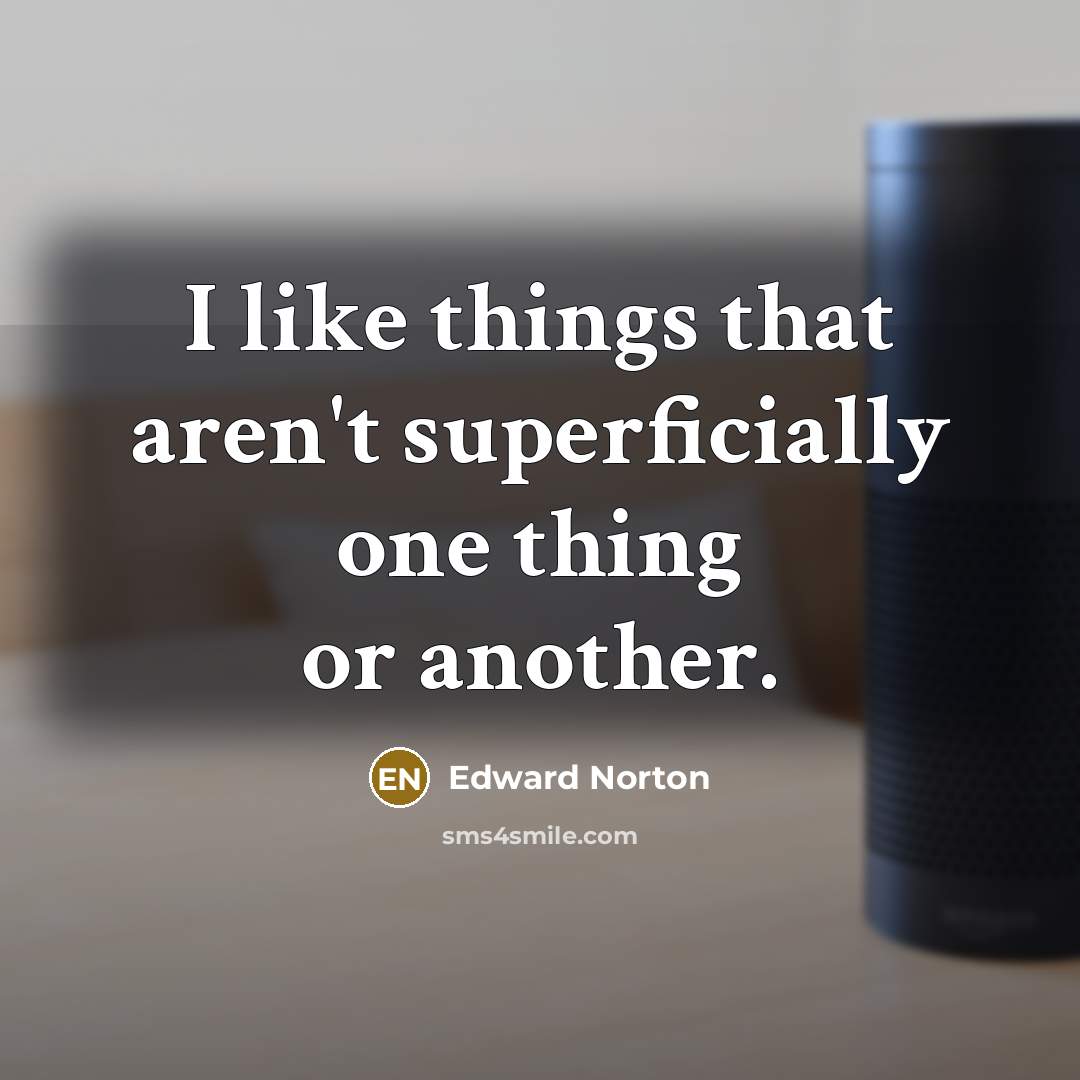 “I like things that aren't superficially one thing or another.” quote by Edward Norton