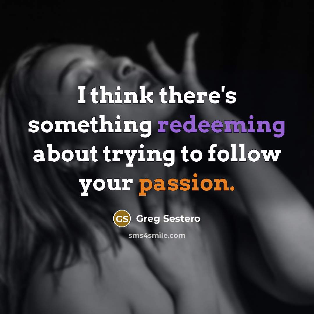 “I think there's something redeeming about trying to follow your passion.” quote by Greg Sestero
