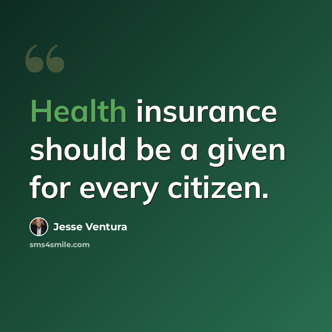 “Health insurance should be a given for every citizen.” quote by Jesse Ventura