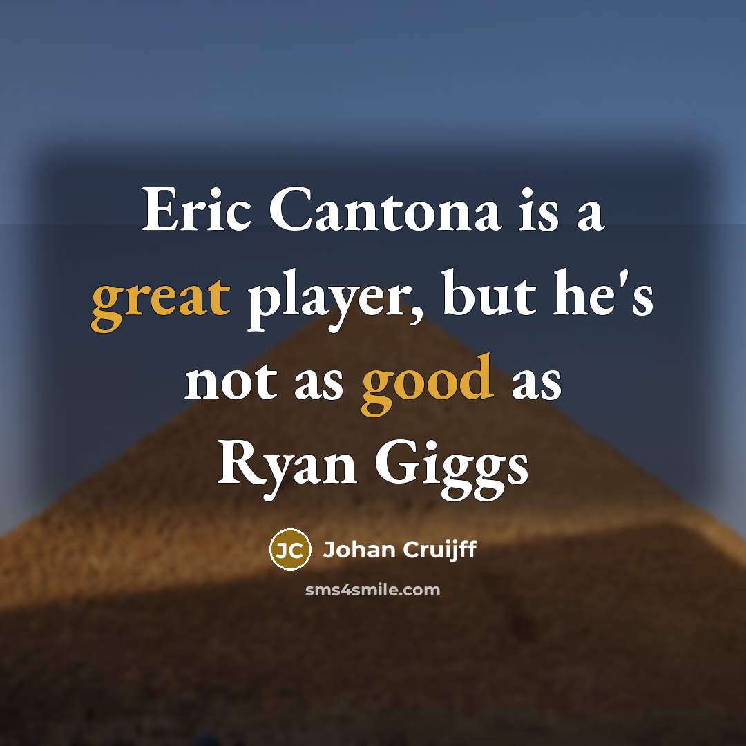 “Eric Cantona is a great player, but he's not as good as Ryan Giggs” quote by Johan Cruijff