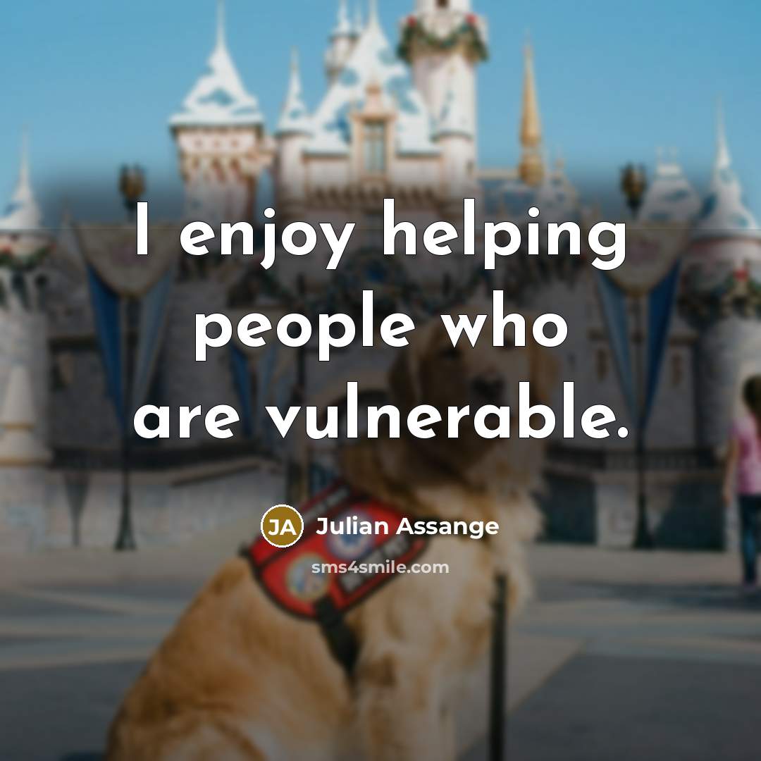 “I enjoy helping people who are vulnerable.” quote by Julian Assange