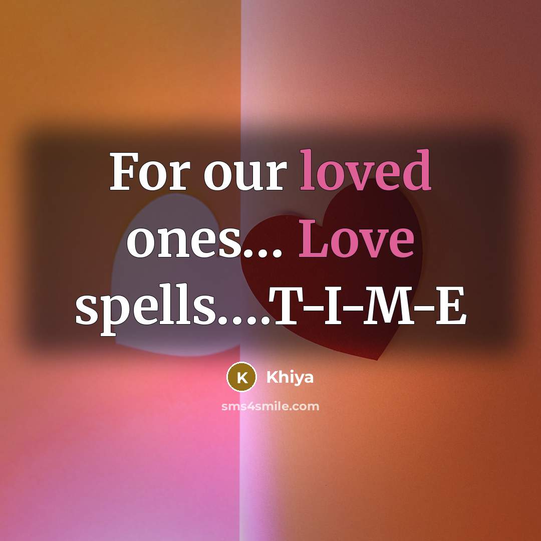 “For our loved ones… Love spells….T-I-M-E” quote by Khiya