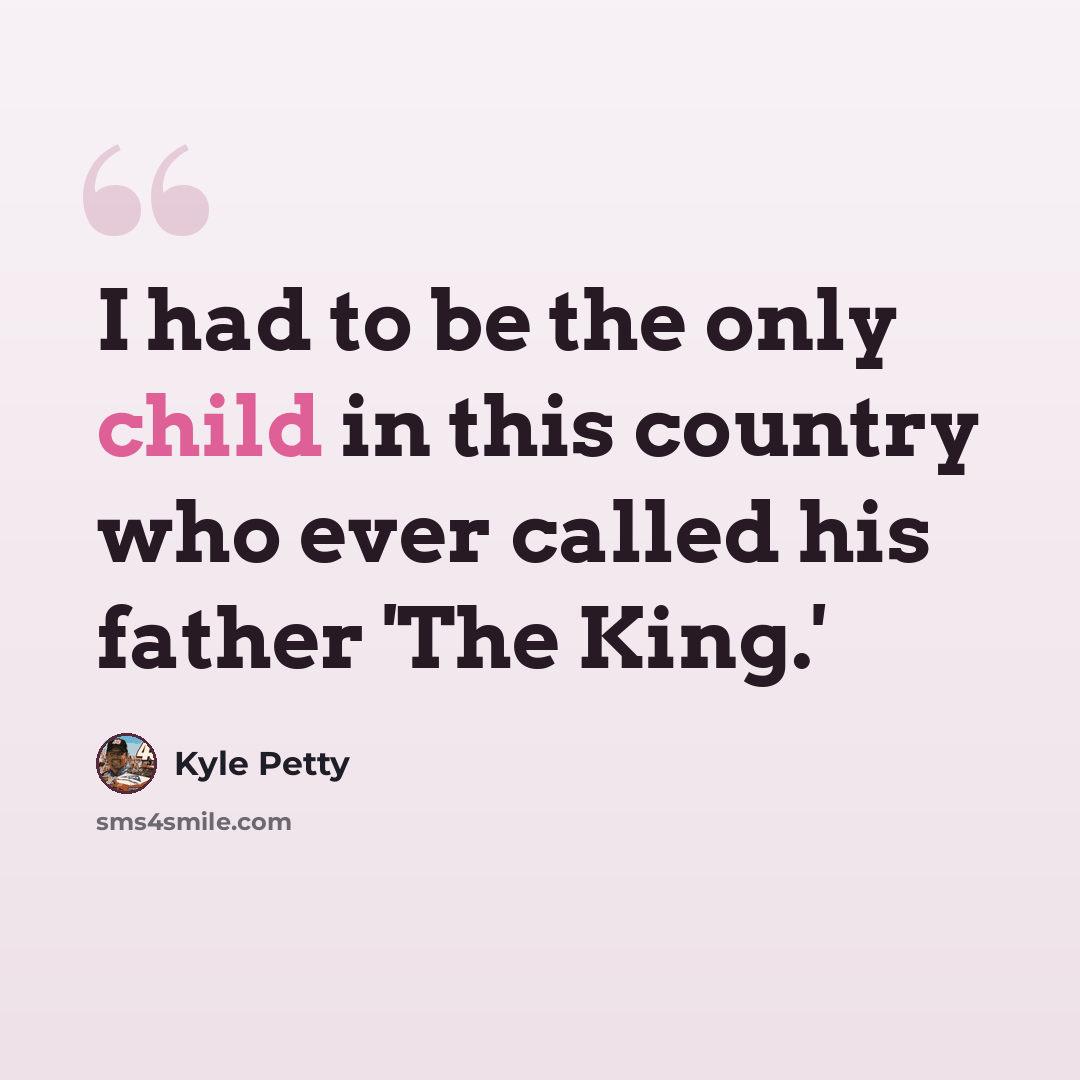 “I had to be the only child in this country who ever called his father 'The King.'” quote by Kyle Petty