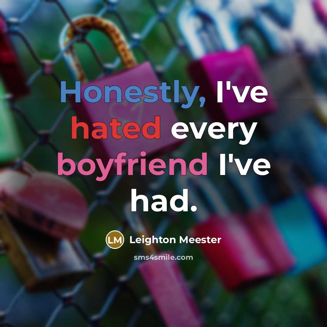 “Honestly, I've hated every boyfriend I've had.” quote by Leighton Meester