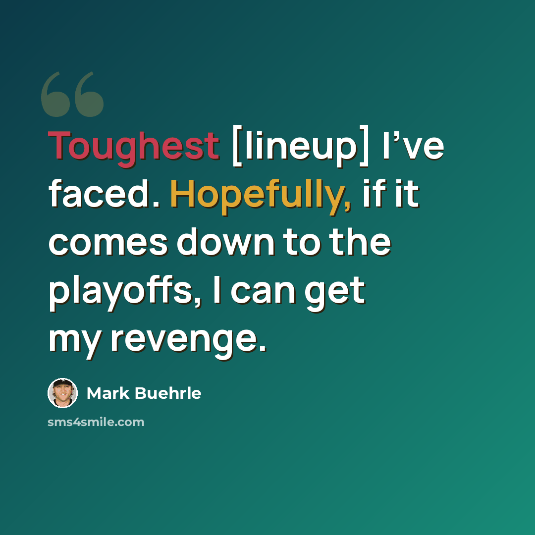 “Toughest [lineup] I've faced. Hopefully, if it comes down to the playoffs, I can get my revenge.” quote by Mark Buehrle