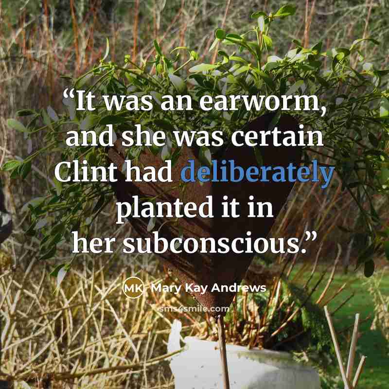 “It was an earworm, and she was certain Clint had deliberately planted it in her subconscious.” quote by Mary Kay Andrews