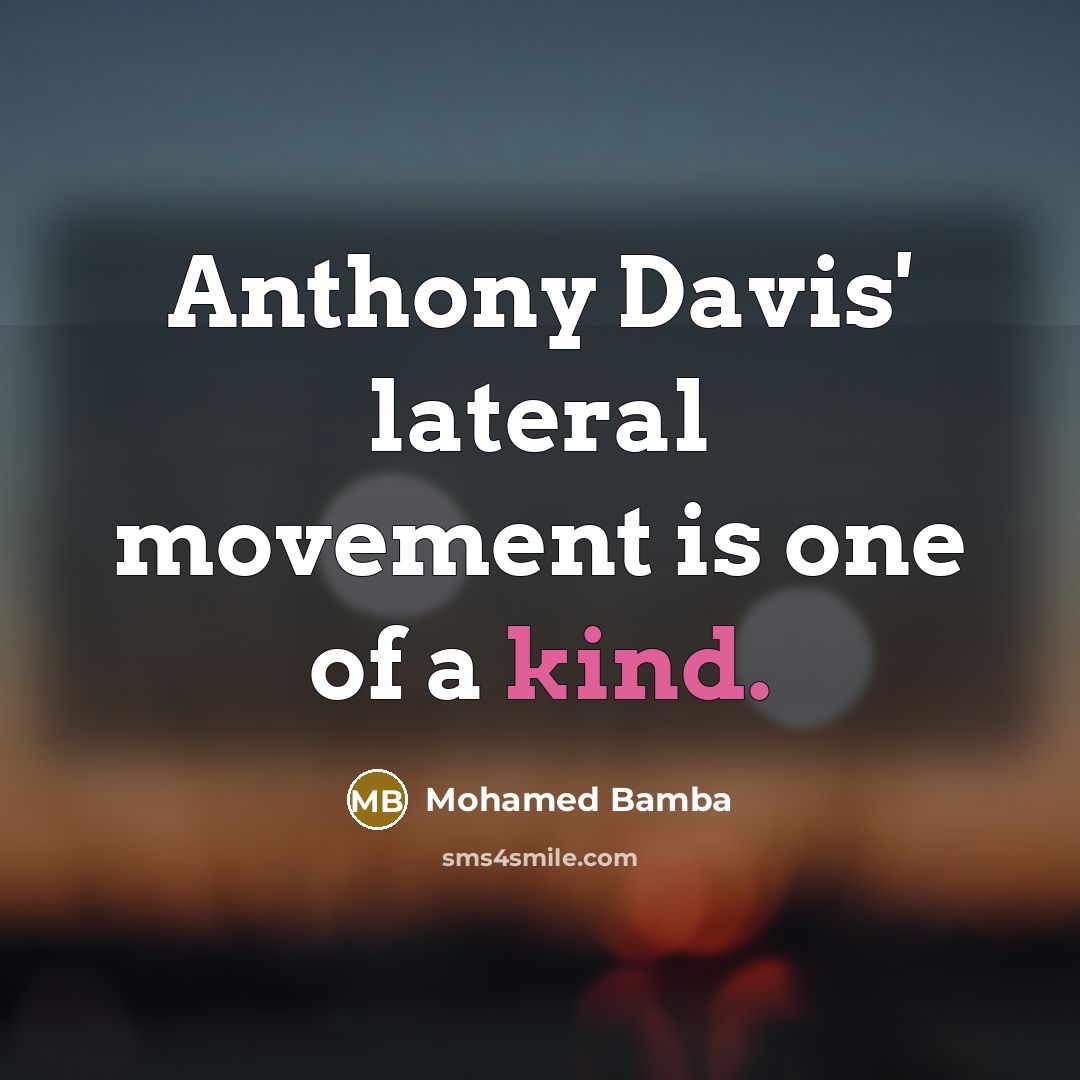“Anthony Davis' lateral movement is one of a kind.” quote by Mohamed Bamba
