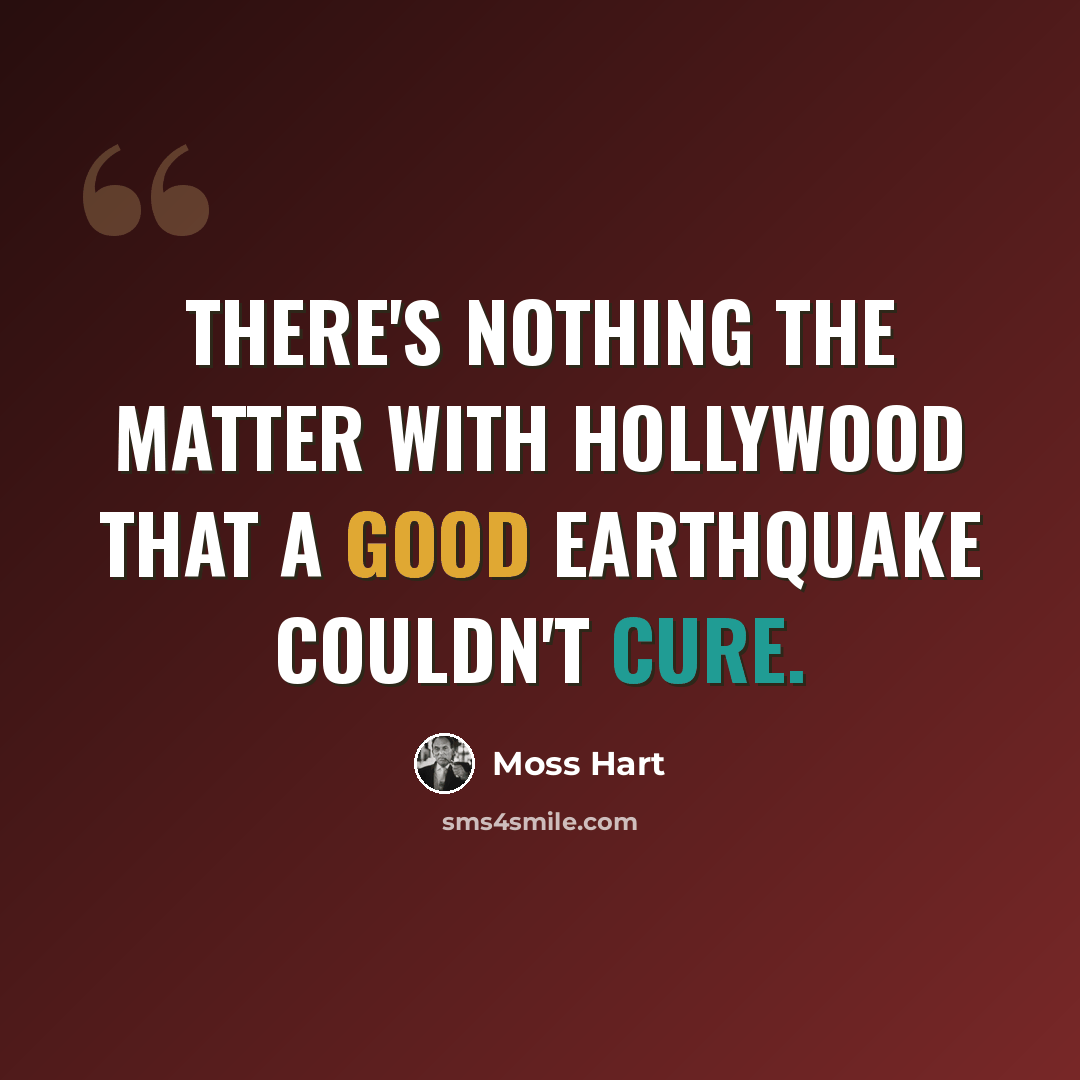 “There's nothing the matter with Hollywood that a good earthquake couldn't cure.” quote by Moss Hart