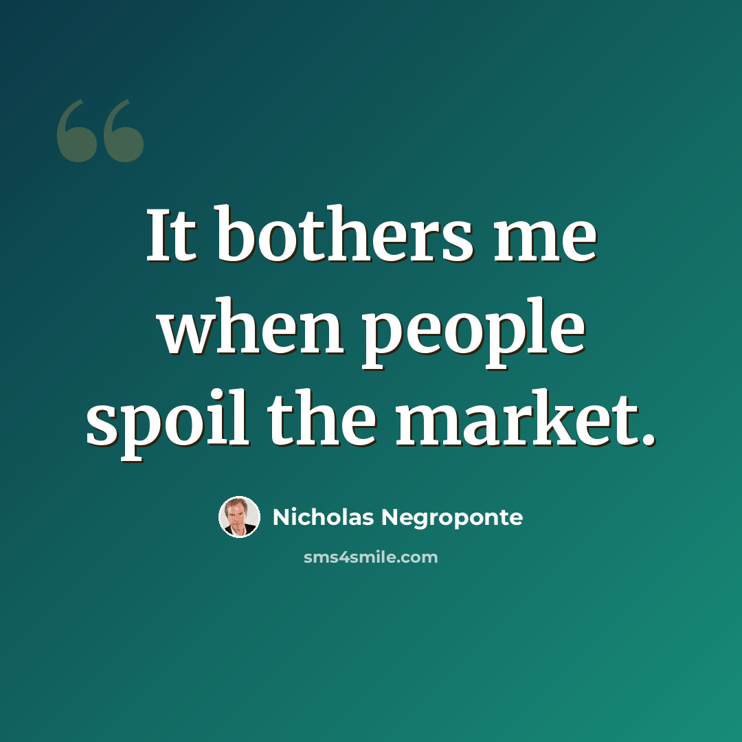 “It bothers me when people spoil the market.” quote by Nicholas Negroponte