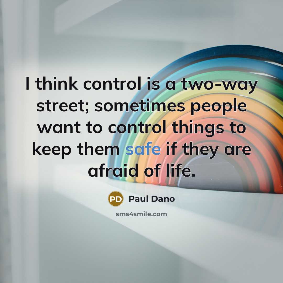 “I think control is a two-way street; sometimes people want to control things to keep them safe if they are afraid of life.” quote by Paul Dano