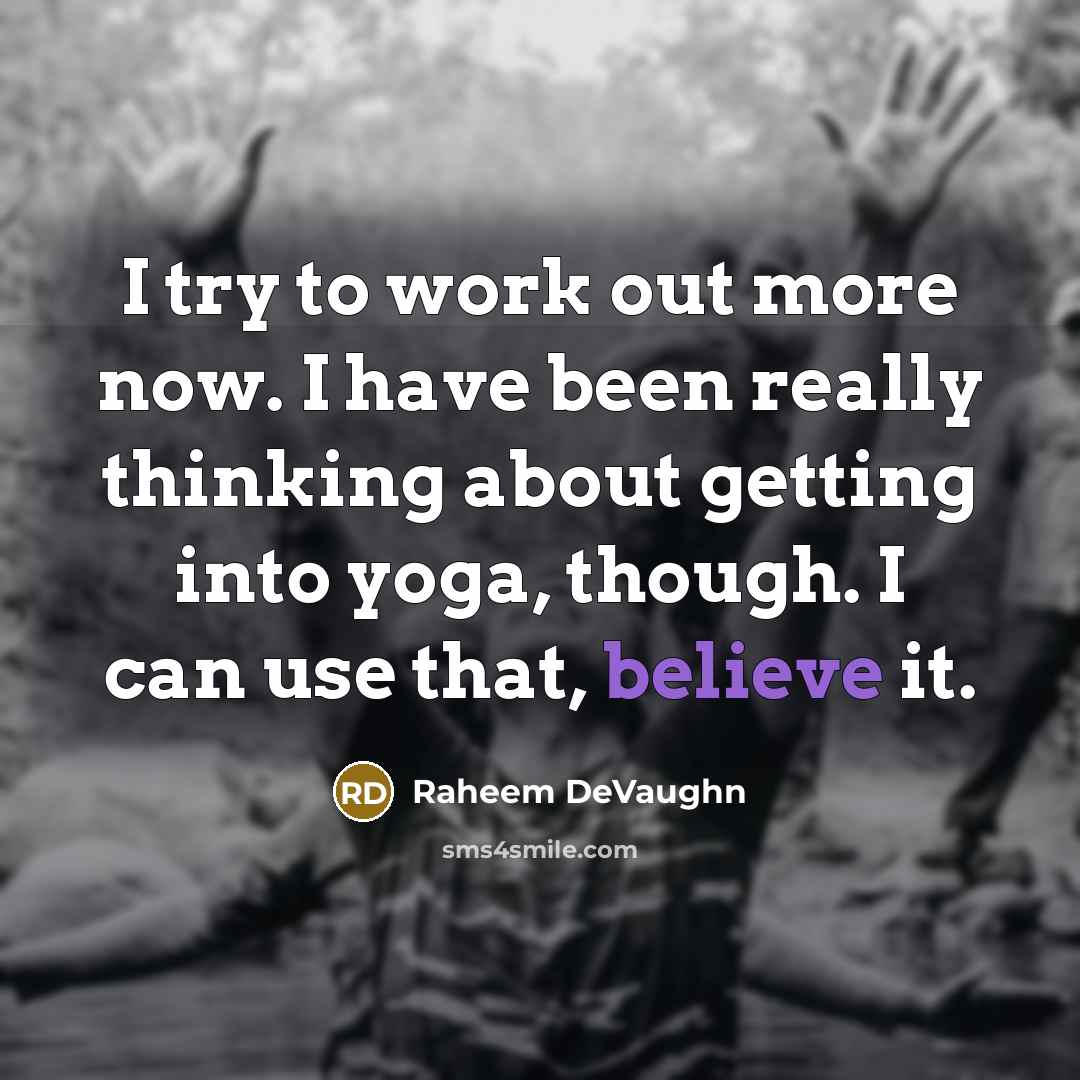 “I try to work out more now. I have been really thinking about getting into yoga, though. I can use that, believe it.” quote by Raheem Devaughn