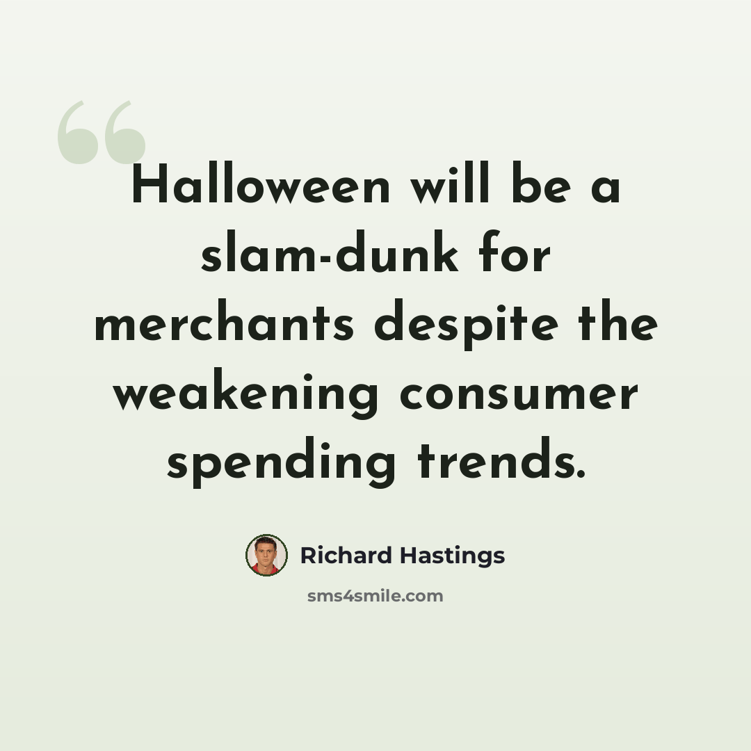 “Halloween will be a slam-dunk for merchants despite the weakening consumer spending trends.” quote by Richard Hastings