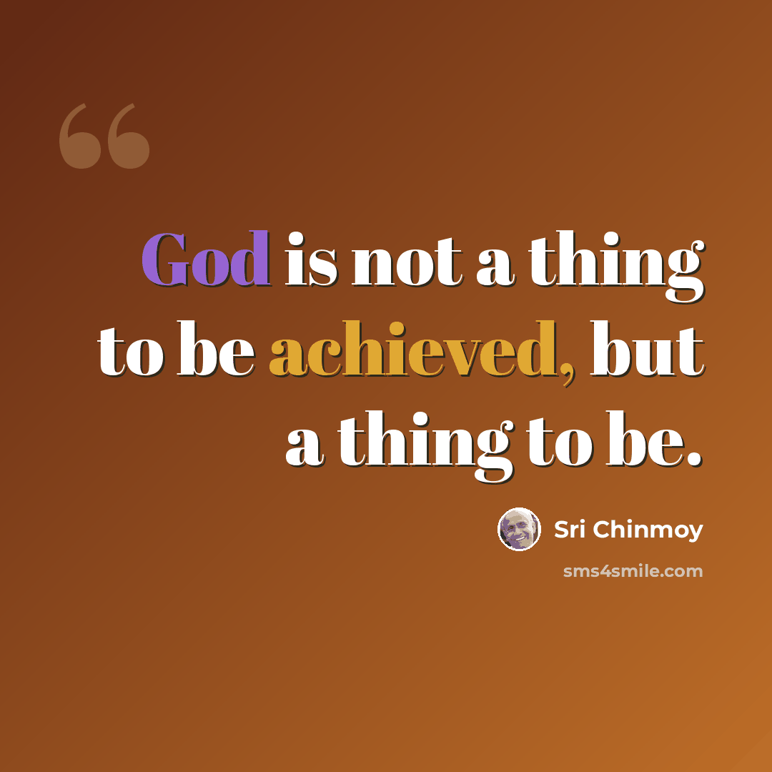 “God is not a thing to be achieved, but a thing to be.” quote by Sri Chinmoy