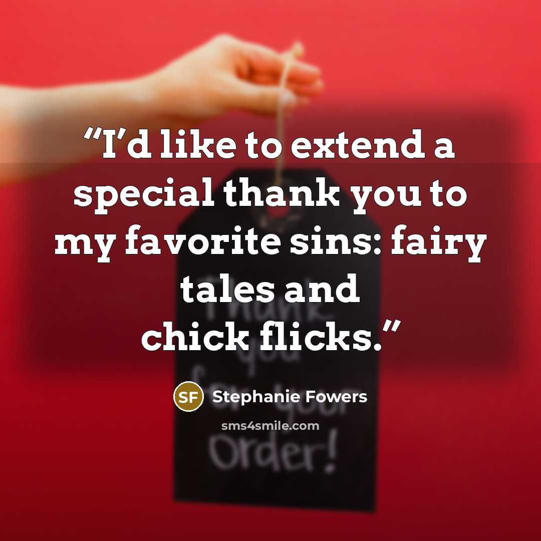 “I’d like to extend a special thank you to my favorite sins: fairy tales and chick flicks.” quote by Stephanie Fowers