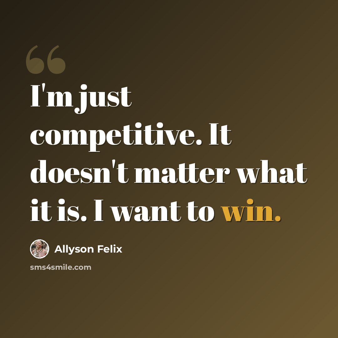 “I'm just competitive. It doesn't matter what it is. I want to win.” quote by Allyson Felix