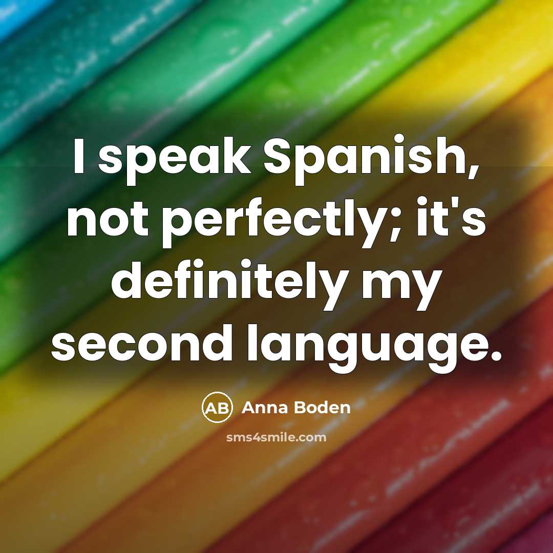 “I speak Spanish, not perfectly; it's definitely my second language.” quote by Anna Boden