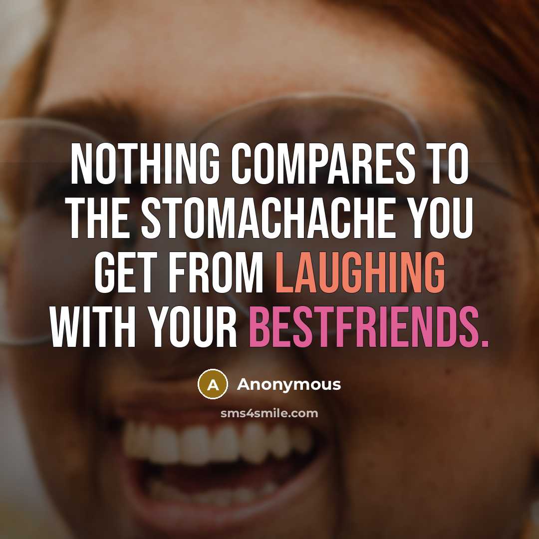 “Nothing compares to the stomachache you get from laughing with your bestfriends.” quote by Anonymous