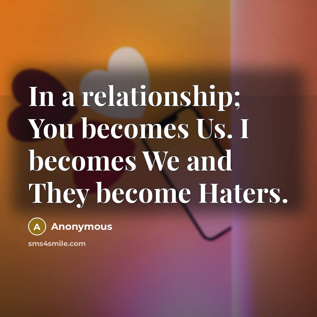 “In a relationship; You becomes Us. I becomes We and They become Haters.” quote by Anonymous