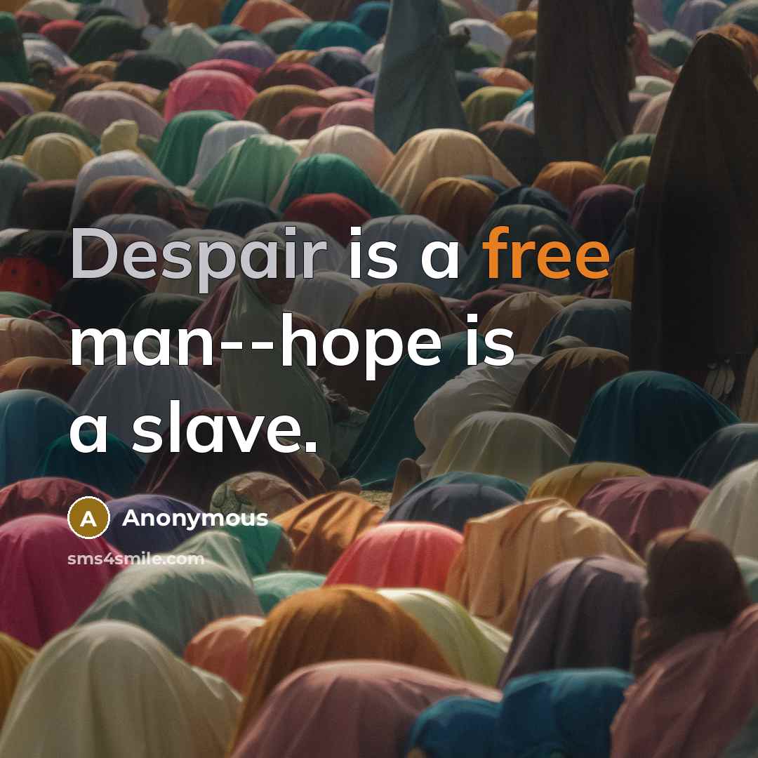 “Despair is a free man--hope is a slave.” quote by Anonymous