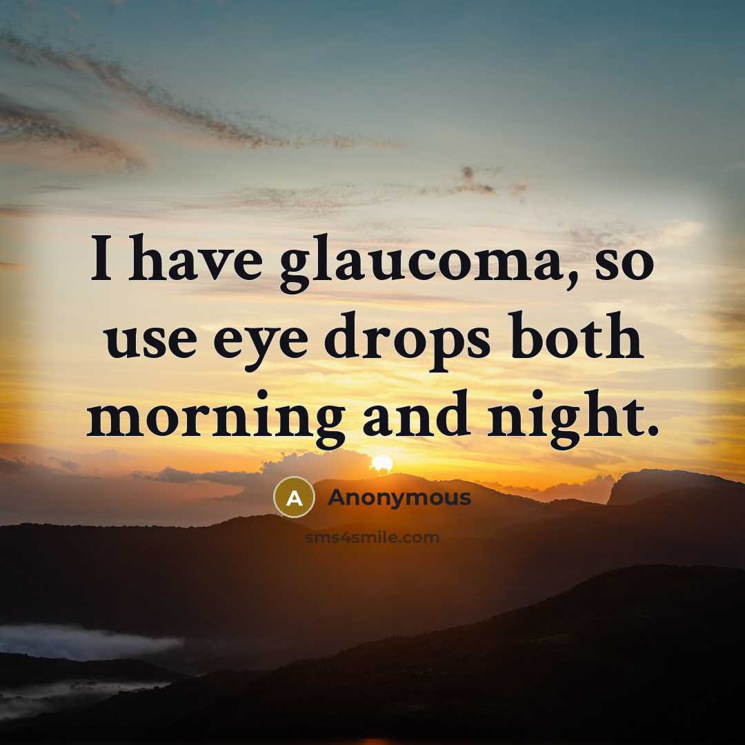 “I have glaucoma, so use eye drops both morning and night.” quote by Anonymous