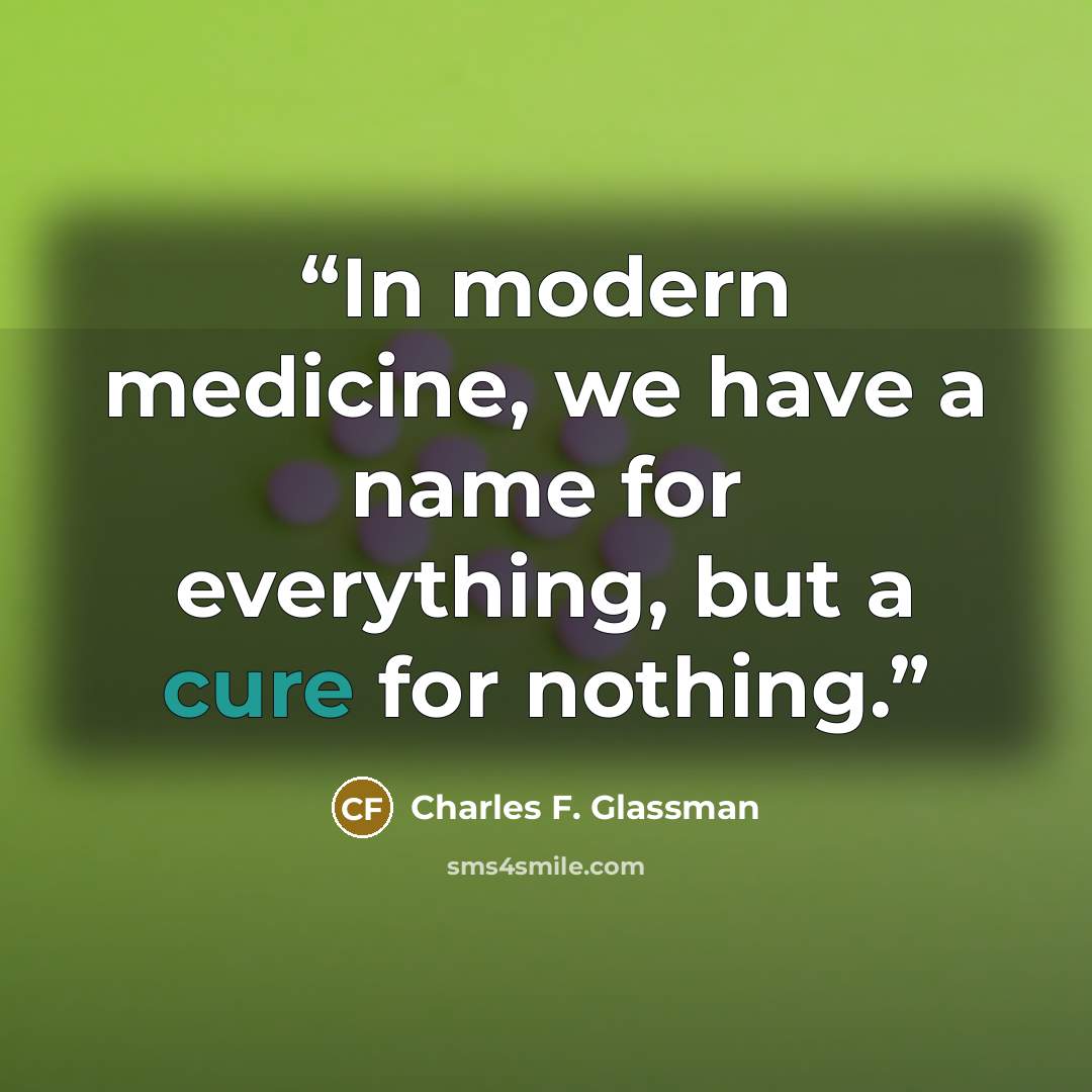 “In modern medicine, we have a name for everything, but a cure for nothing.” quote by Charles F. Glassman