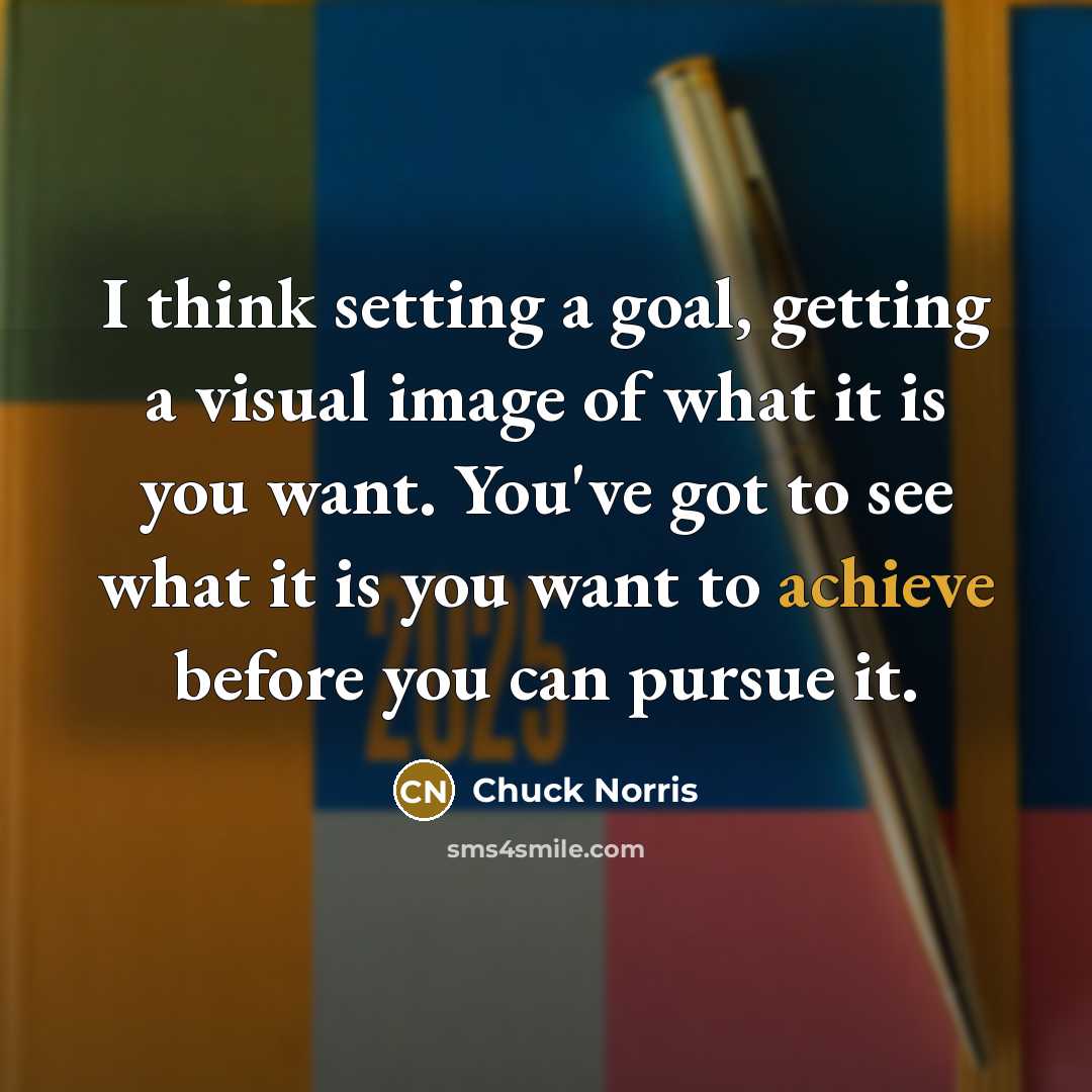 “I think setting a goal, getting a visual image of what it is you want. You've got to see what it is you want to achieve before you can pursue it.” quote by Chuck Norris