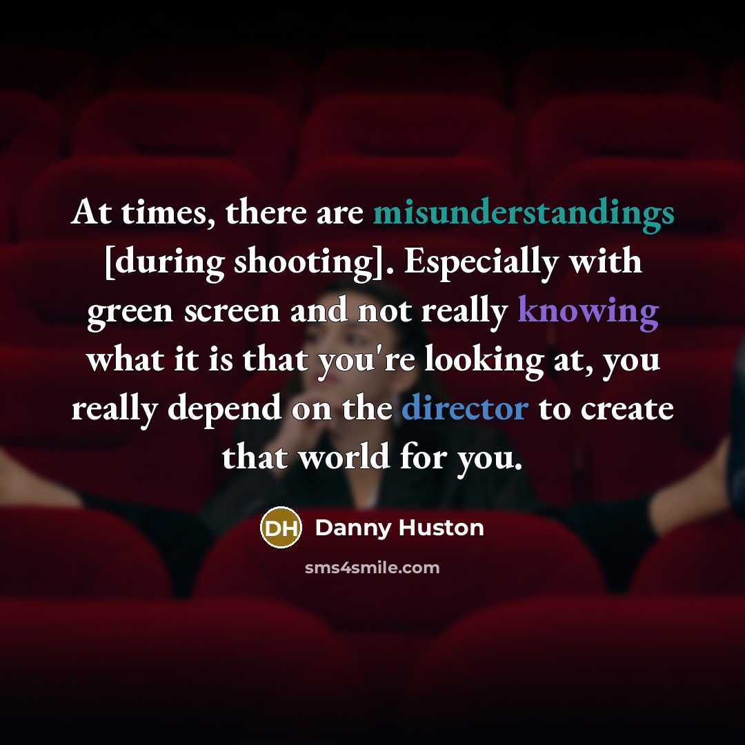 “At times, there are misunderstandings [during shooting]. Especially with green screen and not really knowing what it is that you're looking at, you really depend on the director to create that world for you.” quote by Danny Huston