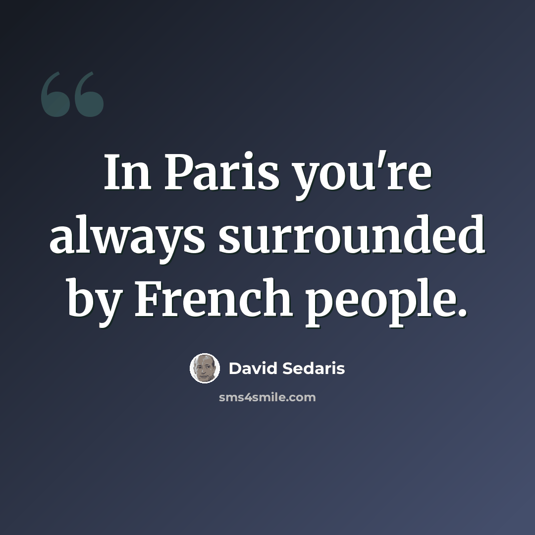 “In Paris you're always surrounded by French people.” quote by David Sedaris