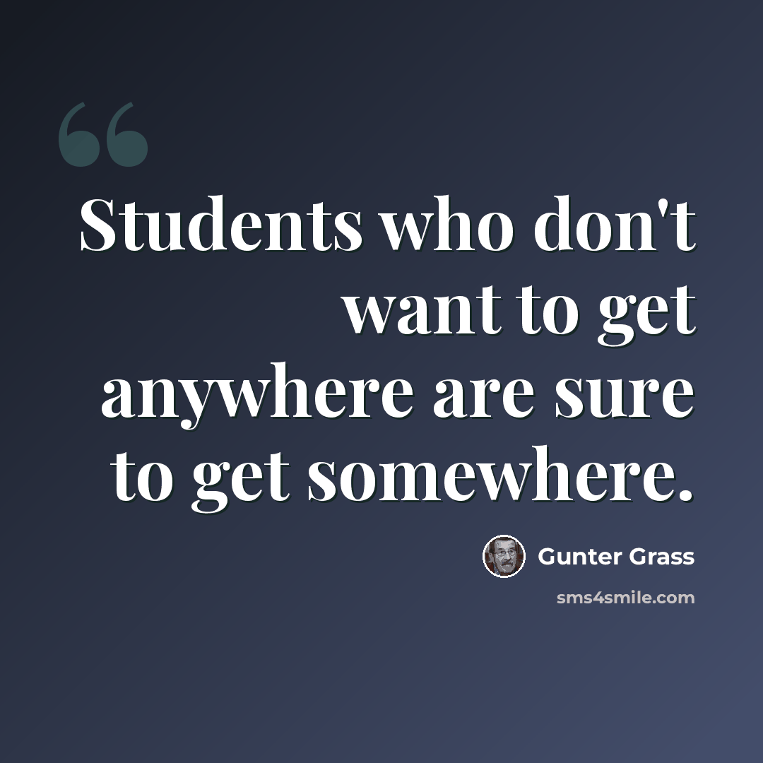 “Students who don't want to get anywhere are sure to get somewhere.” quote by Gunter Grass