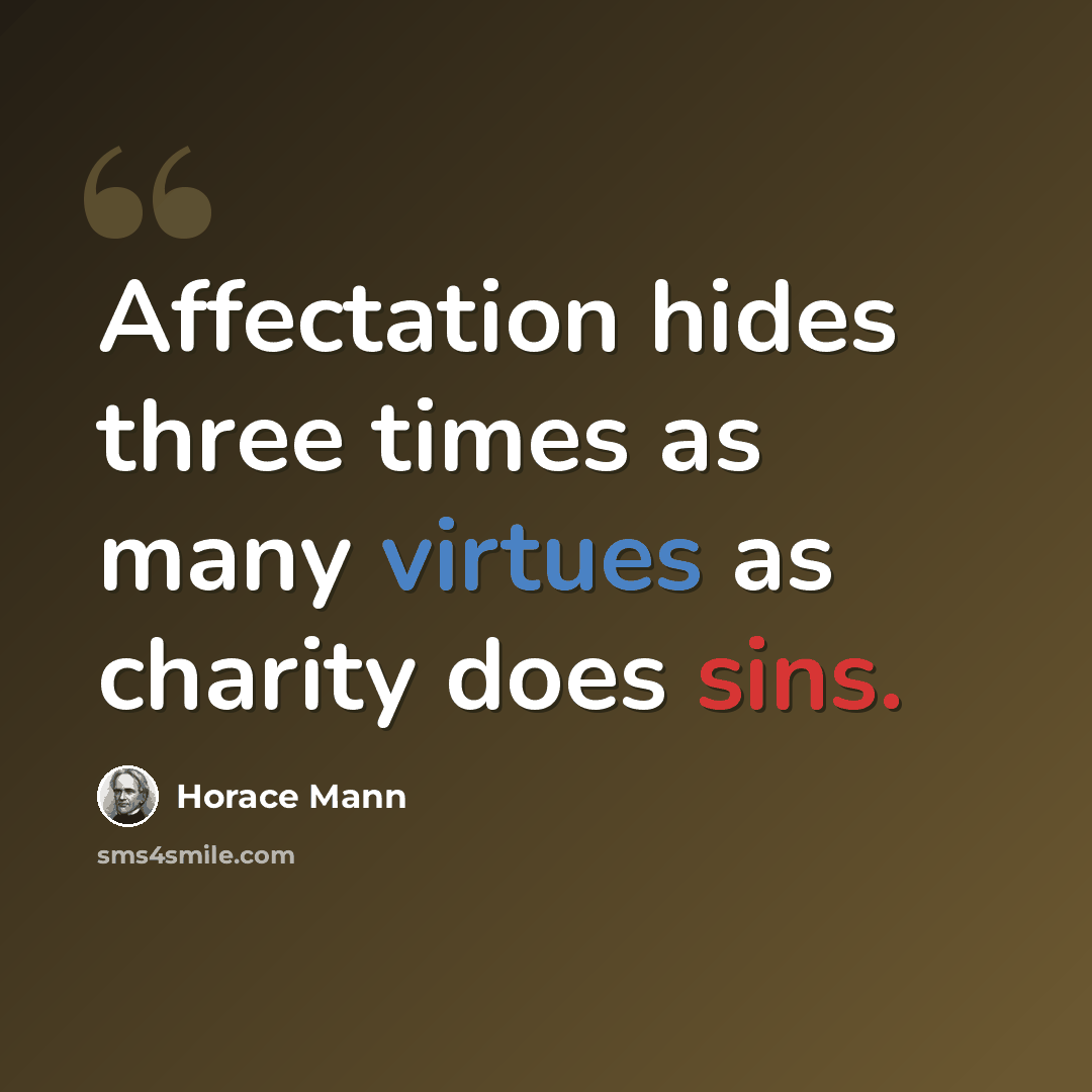 “Affectation hides three times as many virtues as charity does sins.” quote by Horace Mann