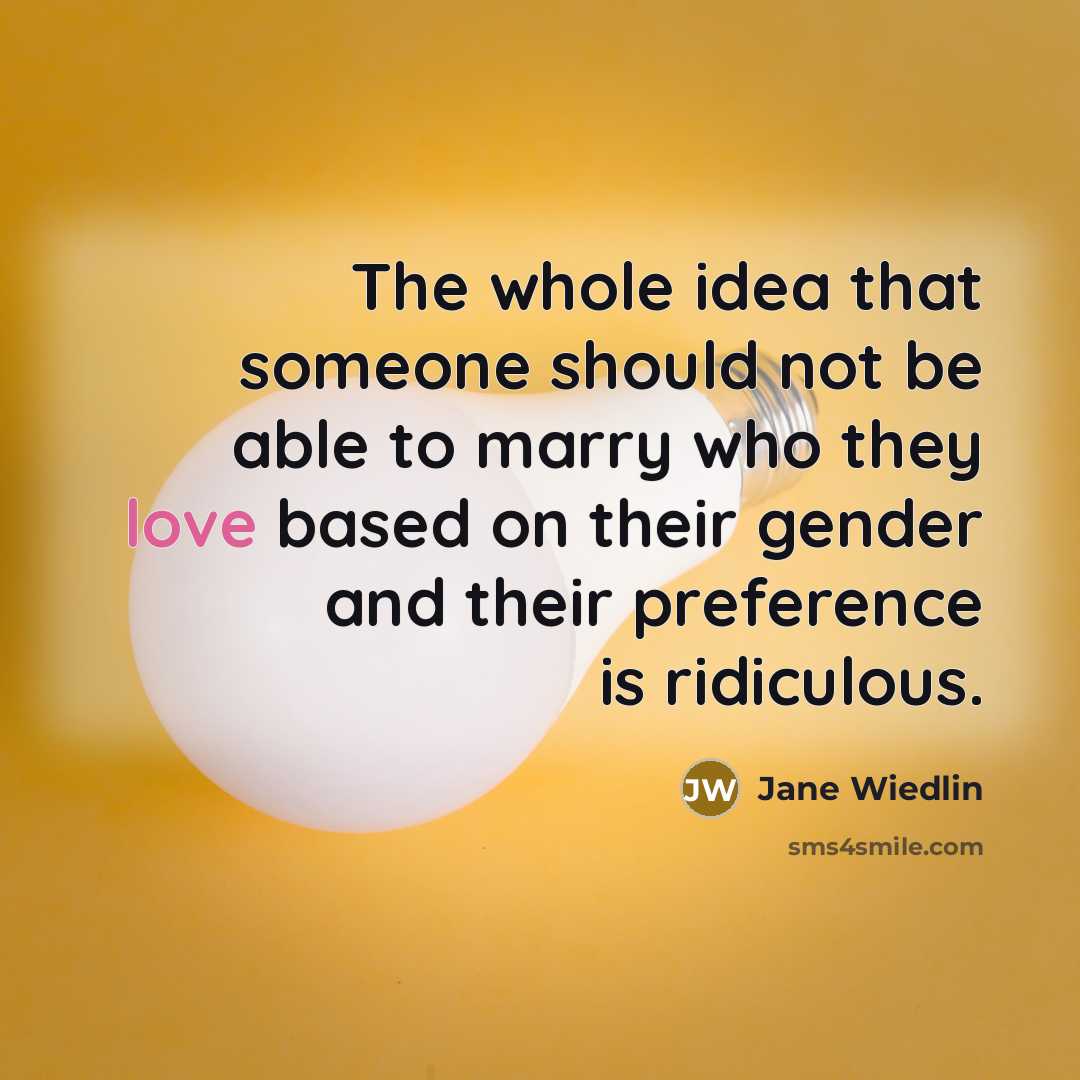 “The whole idea that someone should not be able to marry who they love based on their gender and their preference is ridiculous.” quote by Jane Wiedlin