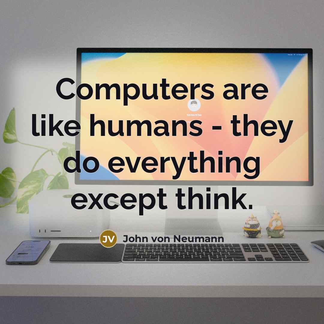 “Computers are like humans - they do everything except think.” quote by John von Neumann