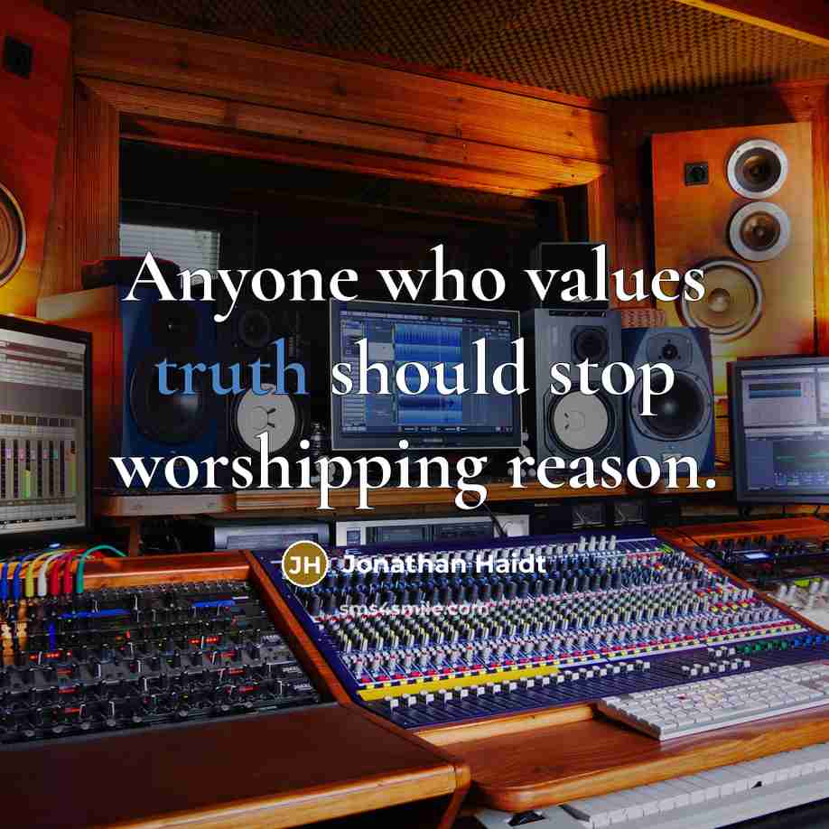 “Anyone who values truth should stop worshipping reason.” quote by Jonathan Haidt