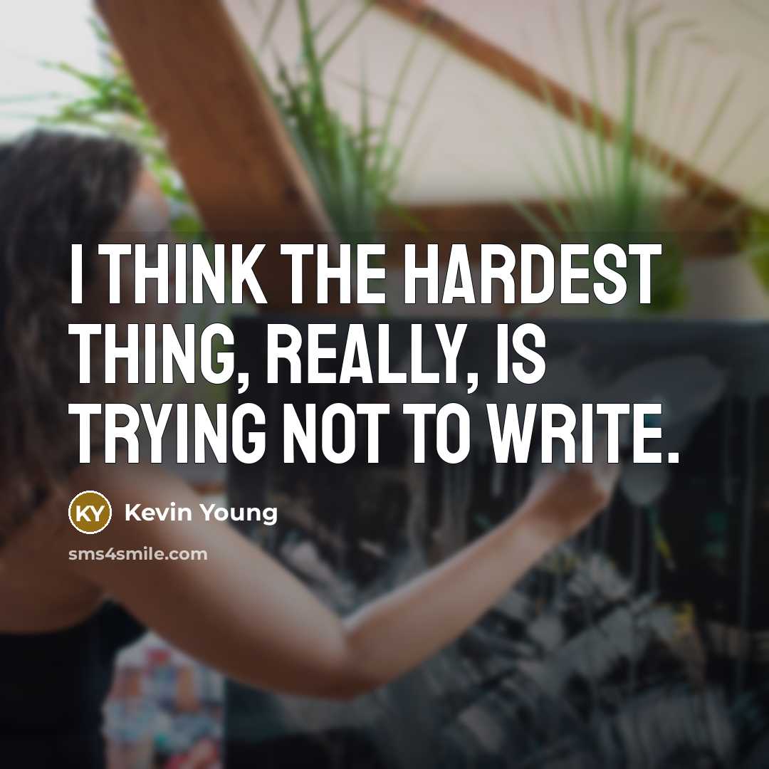 “I think the hardest thing, really, is trying not to write.” quote by Kevin Young