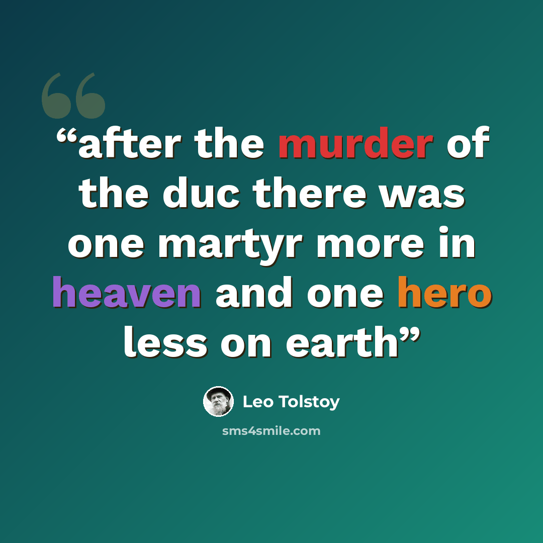 “after the murder of the duc there was one martyr more in heaven and one hero less on earth” quote by Leo Tolstoy