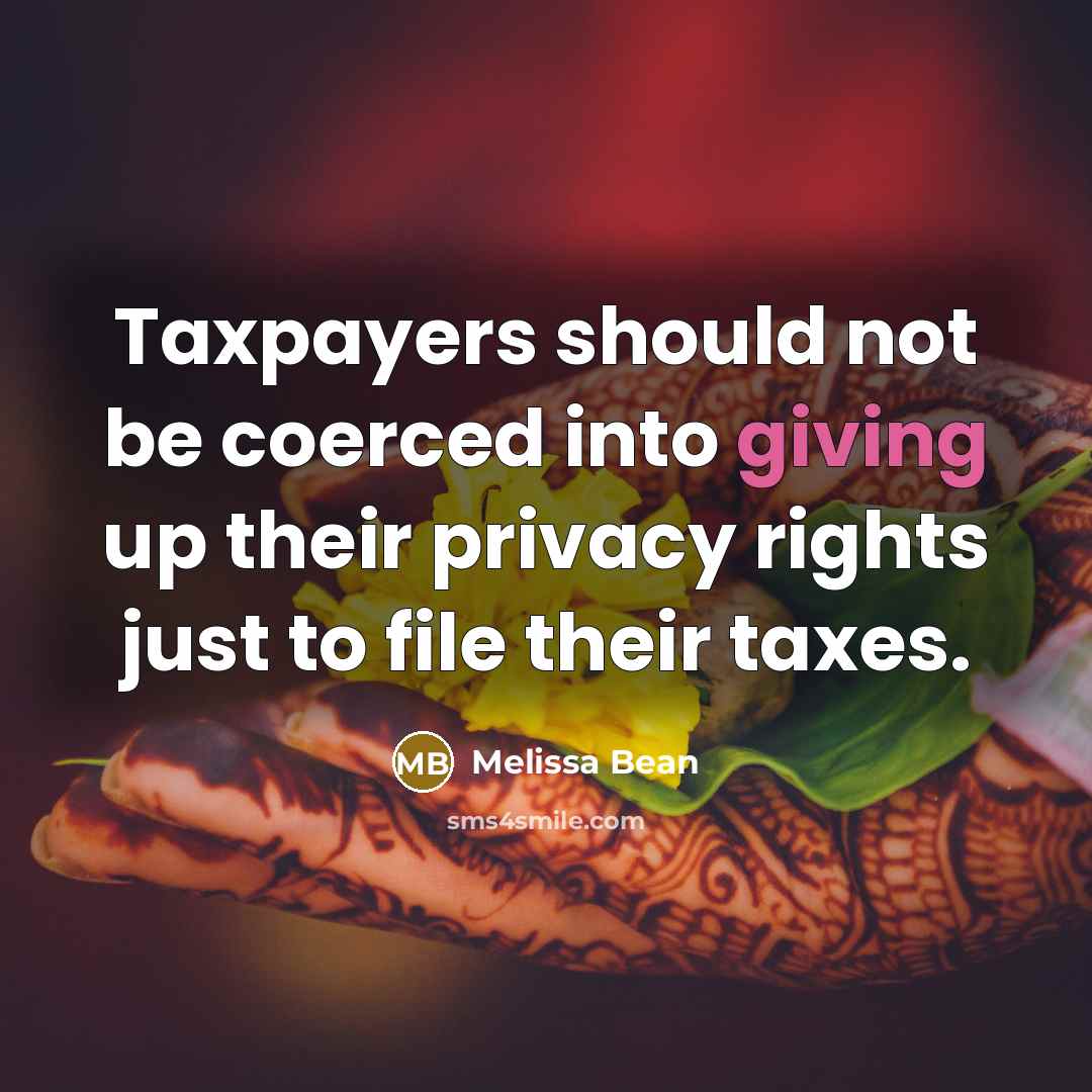“Taxpayers should not be coerced into giving up their privacy rights just to file their taxes.” quote by Melissa Bean