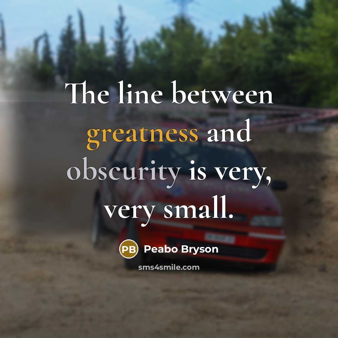 “The line between greatness and obscurity is very, very small.” quote by Peabo Bryson