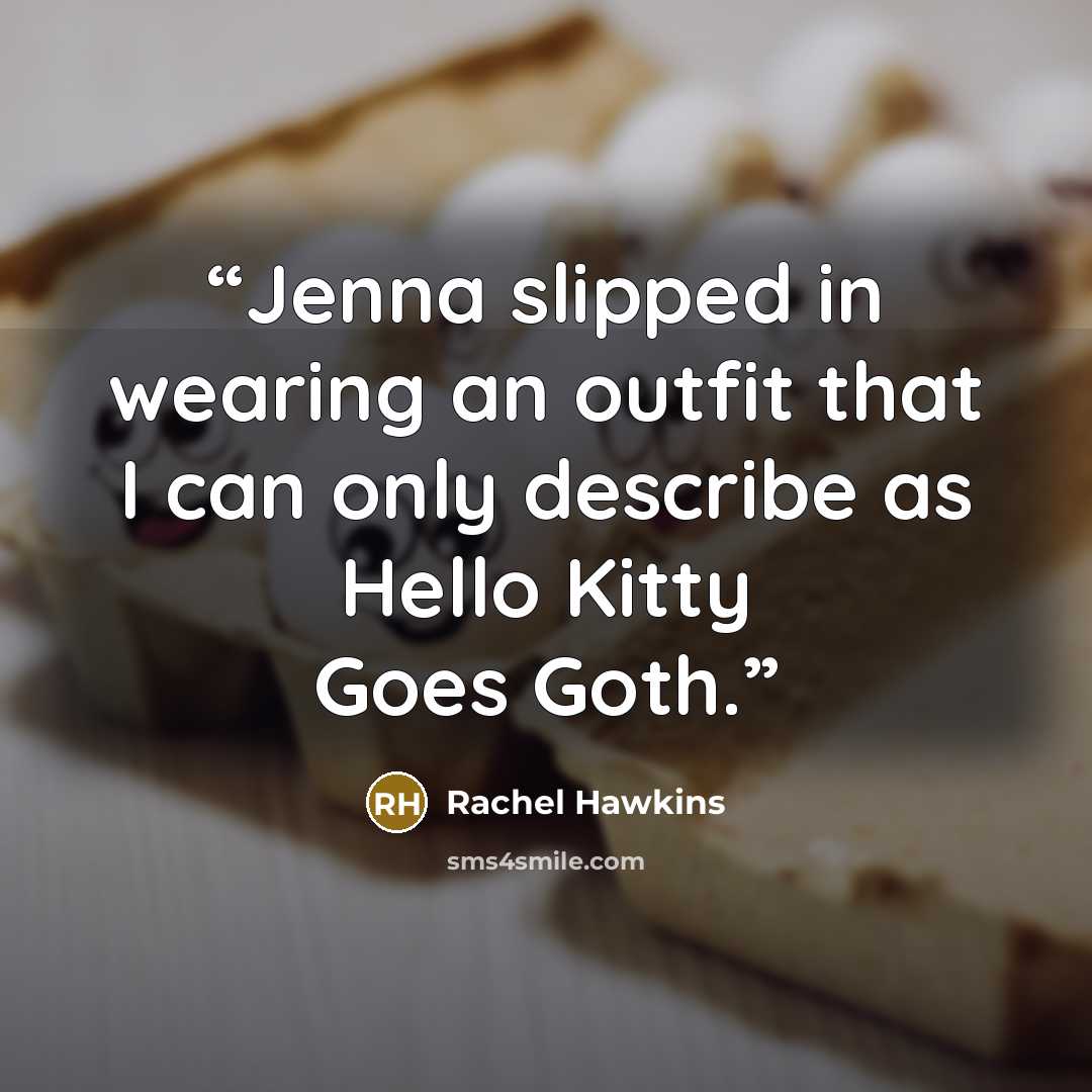 “Jenna slipped in wearing an outfit that I can only describe as Hello Kitty Goes Goth.” quote by Rachel Hawkins