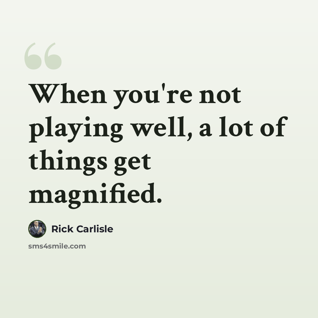 “When you're not playing well, a lot of things get magnified.” quote by Rick Carlisle